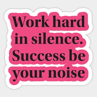 Work hard in silence. Success be your noise Sticker